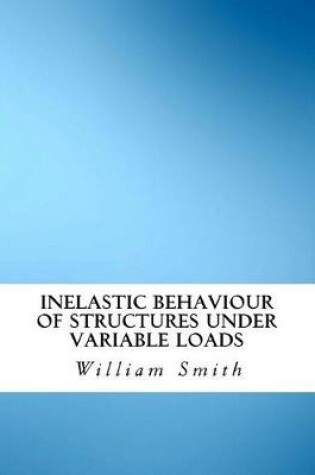 Cover of Inelastic Behaviour of Structures Under Variable Loads