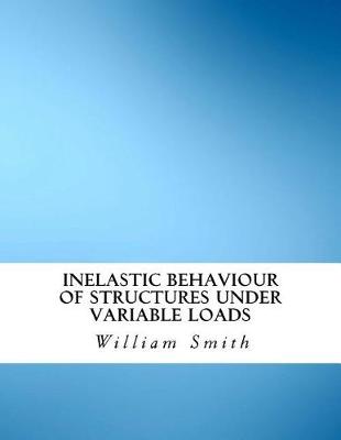 Book cover for Inelastic Behaviour of Structures Under Variable Loads