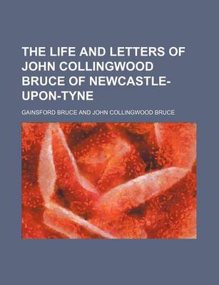 Book cover for The Life and Letters of John Collingwood Bruce of Newcastle-Upon-Tyne