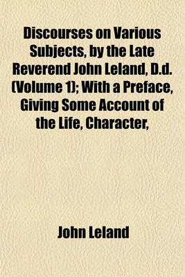 Book cover for Discourses on Various Subjects, by the Late Reverend John Leland, D.D. (Volume 1); With a Preface, Giving Some Account of the Life, Character,