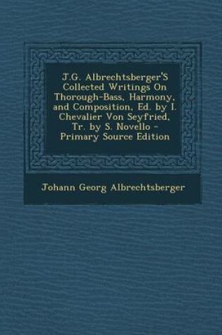 Cover of J.G. Albrechtsberger's Collected Writings on Thorough-Bass, Harmony, and Composition, Ed. by I. Chevalier Von Seyfried, Tr. by S. Novello - Primary Source Edition