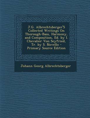 Book cover for J.G. Albrechtsberger's Collected Writings on Thorough-Bass, Harmony, and Composition, Ed. by I. Chevalier Von Seyfried, Tr. by S. Novello - Primary Source Edition