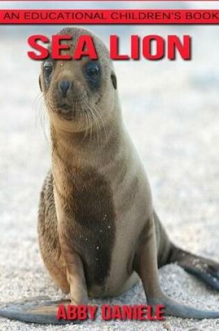 Cover of Sea Lion! An Educational Children's Book about Sea Lion with Fun Facts & Photos