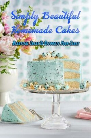 Cover of Simply Beautiful Homemade Cakes