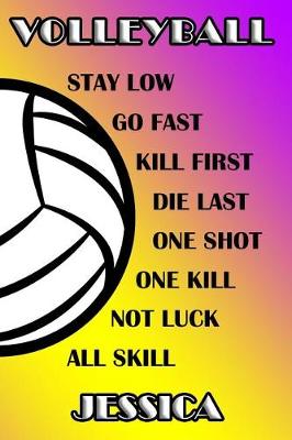 Book cover for Volleyball Stay Low Go Fast Kill First Die Last One Shot One Kill Not Luck All Skill Jessica