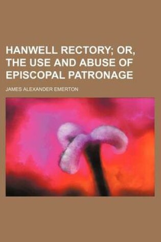 Cover of Hanwell Rectory; Or, the Use and Abuse of Episcopal Patronage