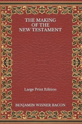 Cover of The Making of the New Testament - Large Print Edition