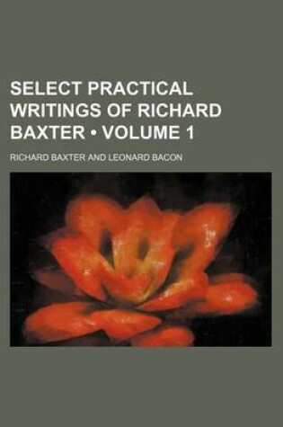 Cover of Select Practical Writings of Richard Baxter (Volume 1)