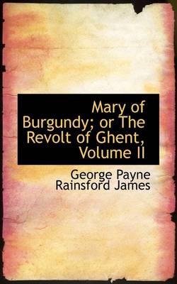 Book cover for Mary of Burgundy; Or the Revolt of Ghent, Volume II