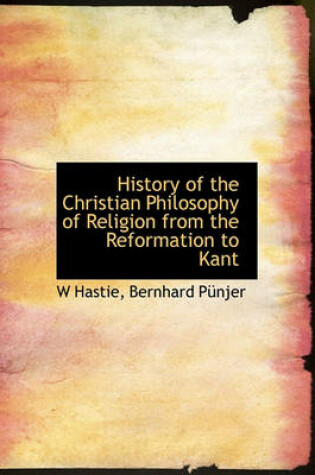 Cover of History of the Christian Philosophy of Religion from the Reformation to Kant