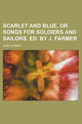 Cover of Scarlet and Blue, or Songs for Soldiers and Sailors. Ed. by J. Farmer