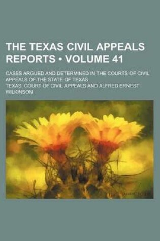 Cover of The Texas Civil Appeals Reports (Volume 41); Cases Argued and Determined in the Courts of Civil Appeals of the State of Texas