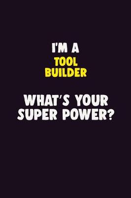 Book cover for I'M A Tool Builder, What's Your Super Power?