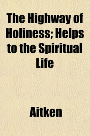 Cover of The Highway of Holiness; Helps to the Spiritual Life
