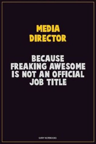 Cover of Media Director, Because Freaking Awesome Is Not An Official Job Title