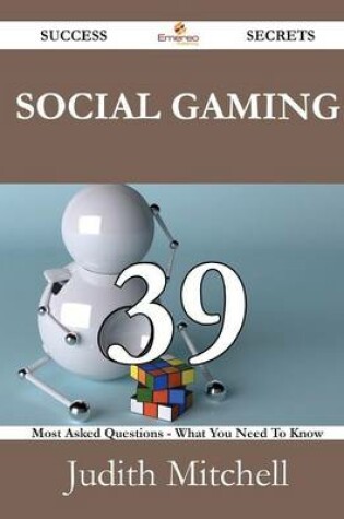 Cover of Social Gaming 39 Success Secrets - 39 Most Asked Questions on Social Gaming - What You Need to Know