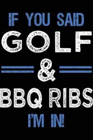 Cover of If You Said Golf & BBQ Ribs I'm In