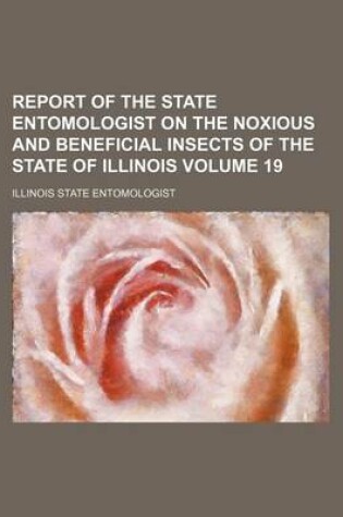 Cover of Report of the State Entomologist on the Noxious and Beneficial Insects of the State of Illinois Volume 19