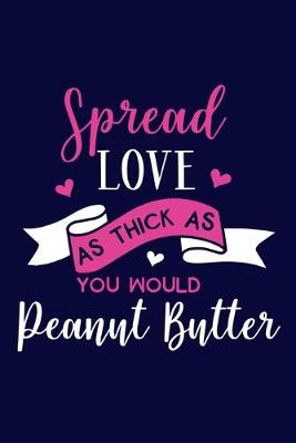 Book cover for Spread Love As Thick As You Would Peanut Butter