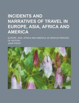 Book cover for Incidents and Narratives of Travel in Europe, Asia, Africa and America; Europe, Asia, Africa and America, in Various Periods of History