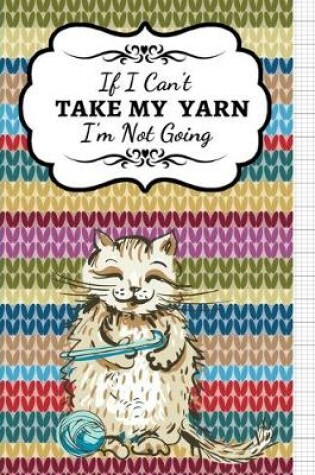 Cover of If I Can't Take My Yarn I'm Not Going
