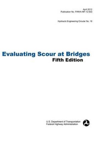 Cover of Evaluating Scour at Bridges (Fifth Edition). Hydraulic Engineering Circular No. 18. Publication No. Fhwa-Hif-12-003