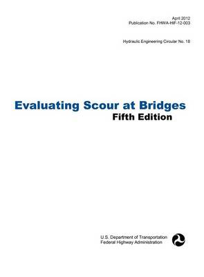 Book cover for Evaluating Scour at Bridges (Fifth Edition). Hydraulic Engineering Circular No. 18. Publication No. Fhwa-Hif-12-003