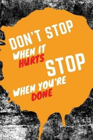 Cover of Don't Stop When It Hurts Stop When You Are Done