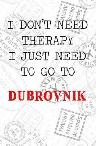 Cover of I Don't Need Therapy I Just Need To Go To Dubrovnik