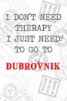 Book cover for I Don't Need Therapy I Just Need To Go To Dubrovnik