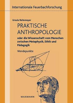 Book cover for Praktische Anthropologie oder die Wissenschaft vom Menschen zwischen Metaphysik, Ethik und Padagogik