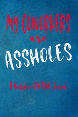 Book cover for My Coworkers Are Assholes - A Workplace Venting Journal