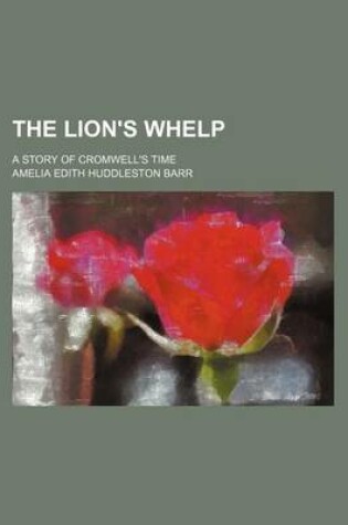 Cover of The Lion's Whelp; A Story of Cromwell's Time