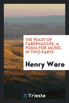 Book cover for The Feast of Tabernacles; A Poem for Music. in Two Parts