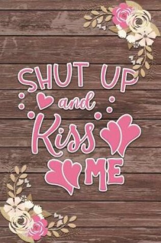 Cover of Shut Up and Kiss Me