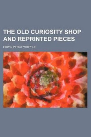 Cover of The Old Curiosity Shop and Reprinted Pieces