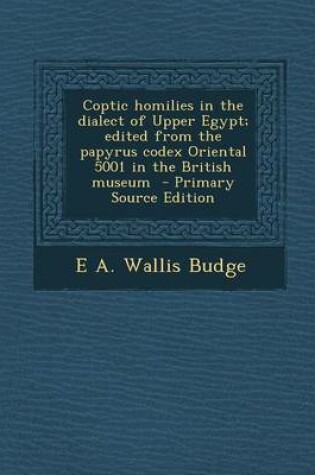 Cover of Coptic Homilies in the Dialect of Upper Egypt; Edited from the Papyrus Codex Oriental 5001 in the British Museum - Primary Source Edition