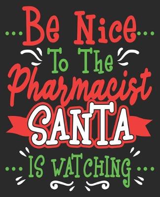 Book cover for Be Nice To The Pharmacist Santa Is Watching