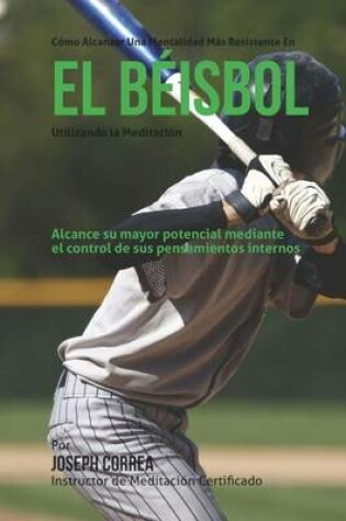 Cover of Como alcanzar una mentalidad mas resistente en el beisbol utilizando la Meditacion