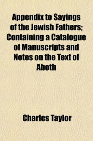 Cover of Appendix to Sayings of the Jewish Fathers; Containing a Catalogue of Manuscripts and Notes on the Text of Aboth