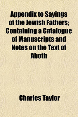 Book cover for Appendix to Sayings of the Jewish Fathers; Containing a Catalogue of Manuscripts and Notes on the Text of Aboth