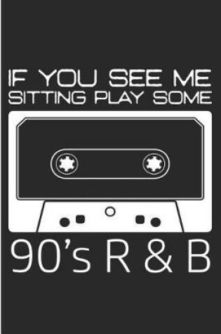Cover of If You See Me Sitting Play Some 90's R & B