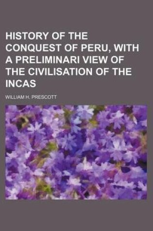 Cover of History of the Conquest of Peru, with a Preliminari View of the Civilisation of the Incas