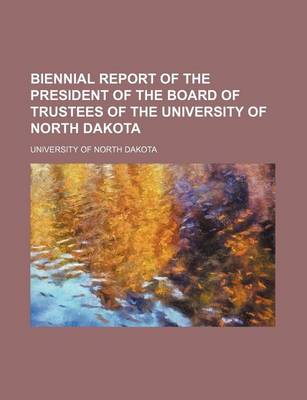 Book cover for Biennial Report of the President of the Board of Trustees of the University of North Dakota