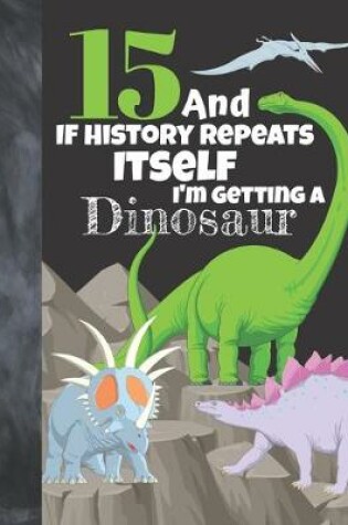 Cover of 15 And If History Repeats Itself I'm Getting A Dinosaur