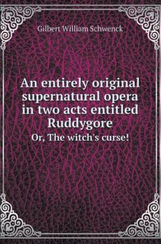 Cover of An Entirely Original Supernatural Opera in Two Acts Entitled Ruddygore Or, the Witch's Curse!