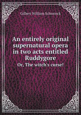 Book cover for An Entirely Original Supernatural Opera in Two Acts Entitled Ruddygore Or, the Witch's Curse!