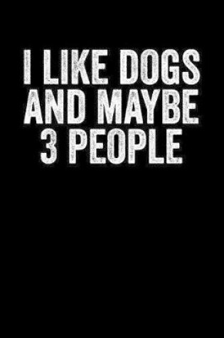 Cover of I Like Dogs And Maybe 3 People
