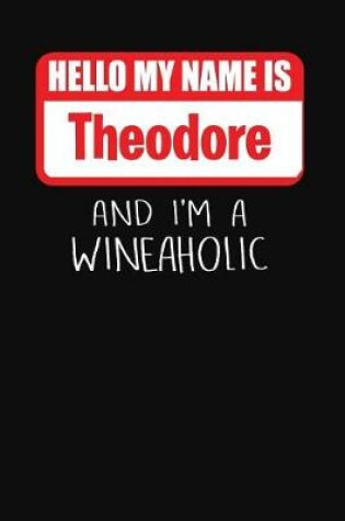 Cover of Hello My Name is Theodore And I'm A Wineaholic