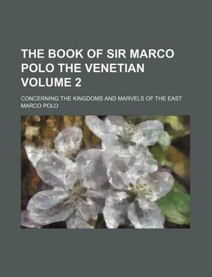 Book cover for The Book of Sir Marco Polo the Venetian Volume 2; Concerning the Kingdoms and Marvels of the East